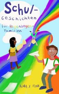 Schulgeschichten für Regenbogenfamilien - Alma S. Flori - E-Book
