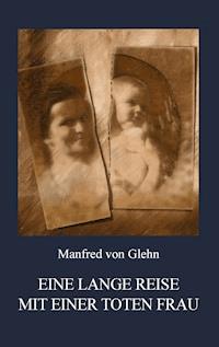 Eine lange Reise mit einer toten Frau - Manfred von Glehn - E-Book