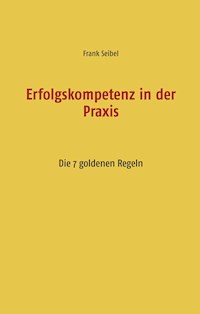 Erfolgskompetenz in der Praxis - Frank Seibel - E-Book