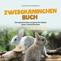 Zwergkaninchen Buch: Zwergkaninchen artgerecht halten ohne Vorkenntnisse - Alles Wissenswerte über die Zwergkaninchenhaltung zuhause - Josephine Nanninga - Hörbuch