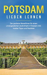 Potsdam lieben lernen: Der perfekte Reiseführer für einen unvergesslichen Aufenthalt in Potsdam inkl. Insider -Tipps und Packliste - Laura Blumenberg - E-Book