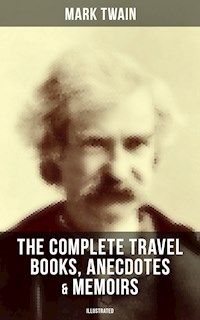 The Complete Travel Books, Anecdotes & Memoirs of Mark Twain (Illustrated) - Mark Twain - E-Book