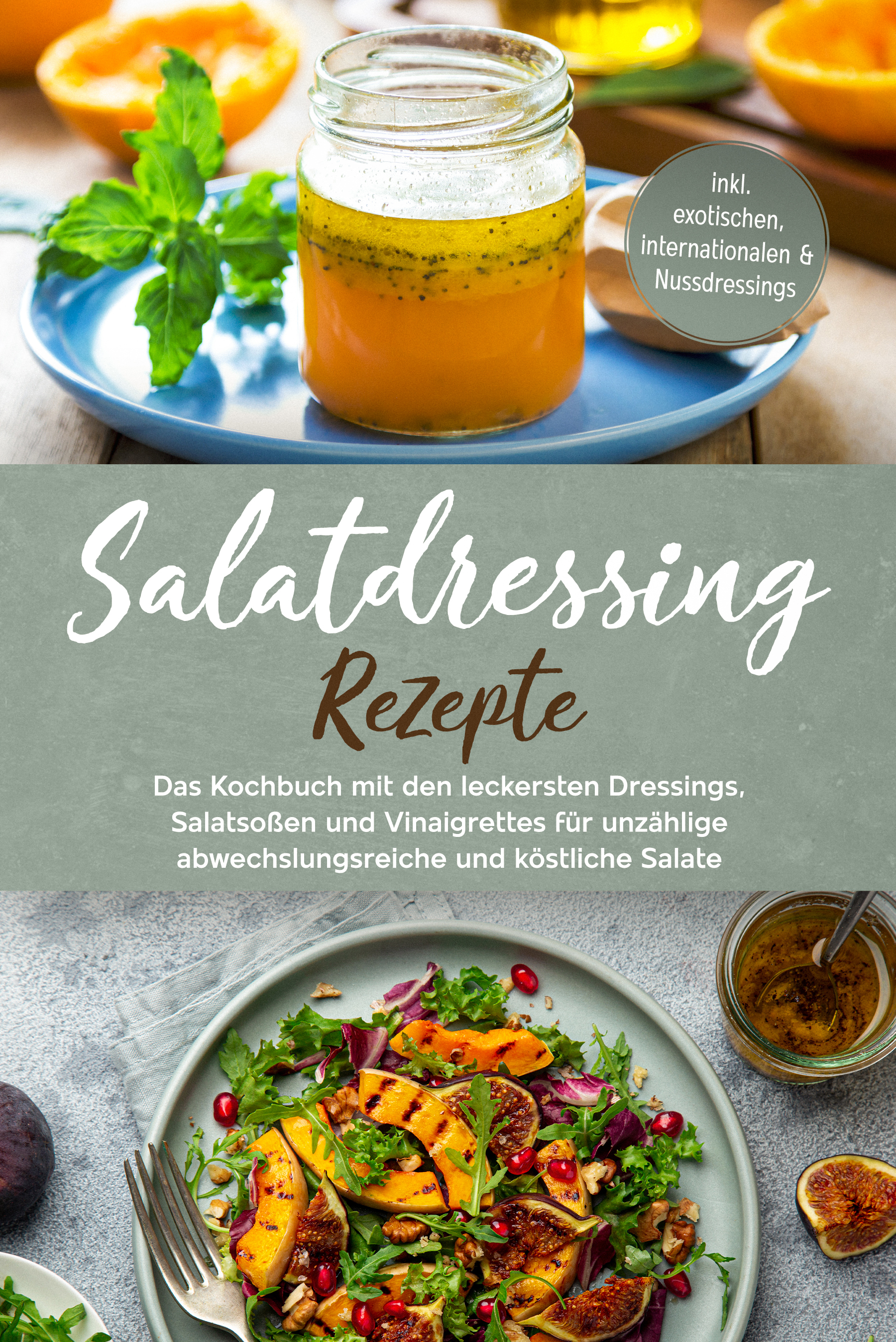 Salatdressing Rezepte: Das Kochbuch mit den leckersten Dressings, Salatsoßen und Vinaigrettes für unzählige abwechslungsreiche und köstliche Salate - inkl. exotischen, internationalen & Nussdressings - Anna-Maria Plazer - E-Book