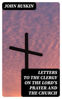 Letters to the Clergy on the Lord's Prayer and the Church - John Ruskin - E-Book