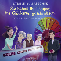 Sie haben Ihr Toupet ins Glücksrad geschmissen - Sybille Bullatschek - Hörbuch
