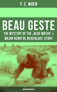 Beau Geste: The Mystery of the "Blue Water" & Major Henri De Beaujolais' Story (Adventure Novels) - P. C. Wren - E-Book