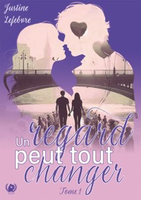 Un regard peut tout changer - Tome 1 - Justine Lefebvre - E-Book