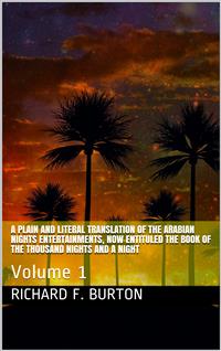 A plain and literal translation of the Arabian nights entertainments, now entituled The Book of the Thousand Nights and a Night, Volume 1 - Sir Richard Francis Burton - E-Book