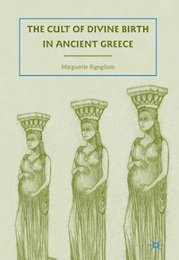The Cult of Divine Birth in Ancient Greece - M. Rigoglioso - E-Book