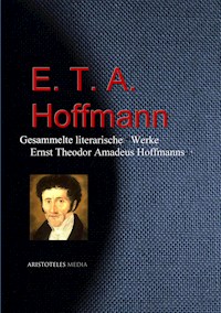Gesammelte literarische Werke Ernst Theodor Amadeus Hoffmanns (E. T. A. Hoffmann) - E.T.A. Hoffmann - E-Book