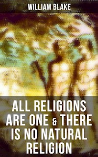 ALL RELIGIONS ARE ONE & THERE IS NO NATURAL RELIGION - William Blake - E-Book