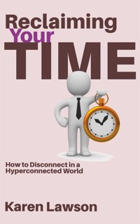 Reclaiming Your Time - How to Disconnect in a Hyperconnected World - Karen Lawson - E-Book