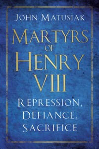 Martyrs of Henry VIII - John Matusiak - E-Book