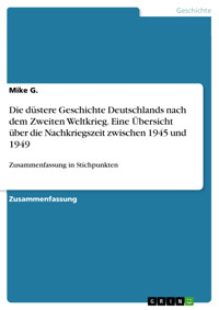 Die düstere Geschichte Deutschlands nach dem Zweiten Weltkrieg. Eine Übersicht über die Nachkriegszeit zwischen 1945 und 1949 - Mike G. - E-Book