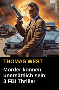 Mörder können unersättlich sein: 3 FBI Thriller - Thomas West - E-Book