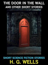 The Door in the Wall and Other Short Stories - H G Wells - E-Book