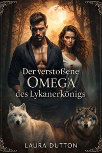 Der verstoßene Omega des Lykanerkönigs - Laura Dutton - E-Book