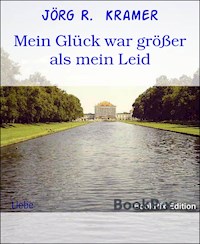 Mein Glück war größer als mein Leid - Jörg R. Kramer - E-Book