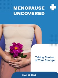 Menopause Uncovered - Kian M. Hart - E-Book