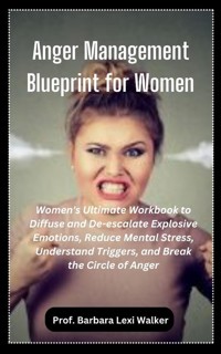Anger Management Blueprint for Women - Prof. Barbara Lexi Walker - E-Book