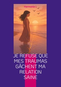 Je refuse que mes traumas gâchent ma relation saine - Harmonie J. - E-Book
