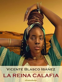 La reina Calafia (Annotated) - Vicente Blasco Ibanez - E-Book