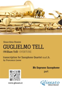 Soprano Sax part: "Guglielmo Tell" overture arranged for Saxophone Quartet - Gioacchino Rossini - E-Book