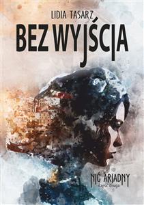 Bez wyjścia. Nić Ariadny. Część II - Lidia Tasarz - E-Book