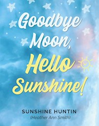 Goodbye Moon, Hello Sunshine! - Sunshine Huntin - E-Book