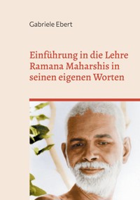 Einführung in die Lehre Ramana Maharshis in seinen eigenen Worten - Gabriele Ebert - E-Book