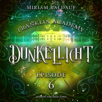 Franklin Academy, Episode 6 - Dunkellicht - Miriam Baldauf - Hörbuch