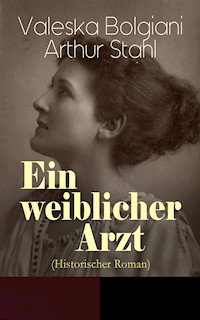 Ein weiblicher Arzt (Historischer Roman) - Valeska Bolgiani - E-Book