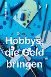Hobbys, die Geld bringen - Thomas Werk - E-Book