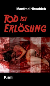 Tod ist Erlösung - Manfred Hirschleb - E-Book