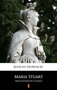 Maria Stuart - Juliusz Słowacki - E-Book