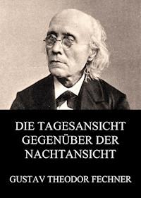 Die Tagesansicht gegenüber der Nachtansicht - Gustav Theodor Fechner - E-Book