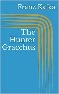 The Hunter Gracchus - Franz  kafka - E-Book