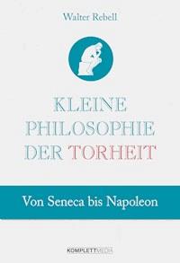 Kleine Philosophie der Torheit - Walter Rebell - E-Book