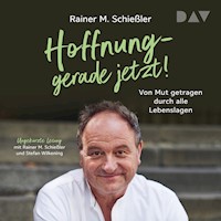 Hoffnung – gerade jetzt! Von Mut getragen durch alle Lebenslagen - Rainer M. Schießler - Hörbuch