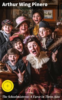 The Schoolmistress: A Farce in Three Acts - Arthur Wing Pinero - E-Book