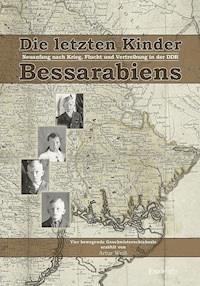 Die letzten Kinder Bessarabiens. Neuanfang nach Krieg Flucht und Vertreibung in der DDR - Artur Weiß - E-Book