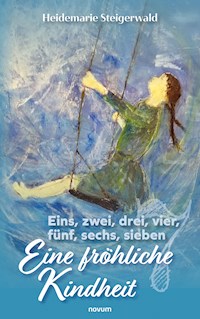 Eins, zwei, drei, vier, fünf, sechs, sieben – Eine fröhliche Kindheit - Heidemarie Steigerwald - E-Book