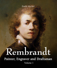 Rembrandt - Painter, Engraver and Draftsman - Volume 1 - Emile Michel - E-Book