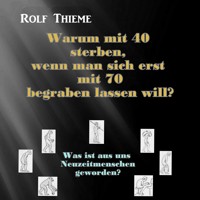 Warum mit 40 sterben, wennman sich erst mit 70 begraben lassen will? - Rolf Thieme - E-Book