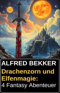 Drachenzorn und Elfenmagie: 4 Fantasy Abenteuer - Alfred Bekker - E-Book