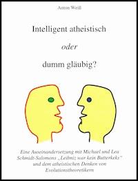 Intelligent atheistisch oder dumm gläubig? - Anton Weiß - E-Book