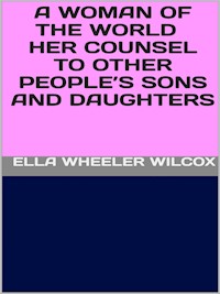 A Woman of the World - Her Counsel to Other People’s Sons and Daughters - Ella Wheeler Wilcox - E-Book