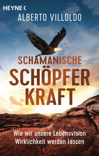 Schamanische Schöpferkraft - Alberto Villoldo - E-Book