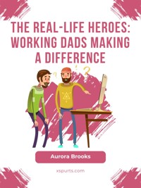 The Real-Life Heroes: Working Dads Making a Difference - Aurora Brooks - E-Book
