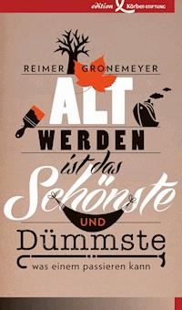 Altwerden ist das Schönste und Dümmste, was einem passieren kann - Reimer Gronemeyer - E-Book